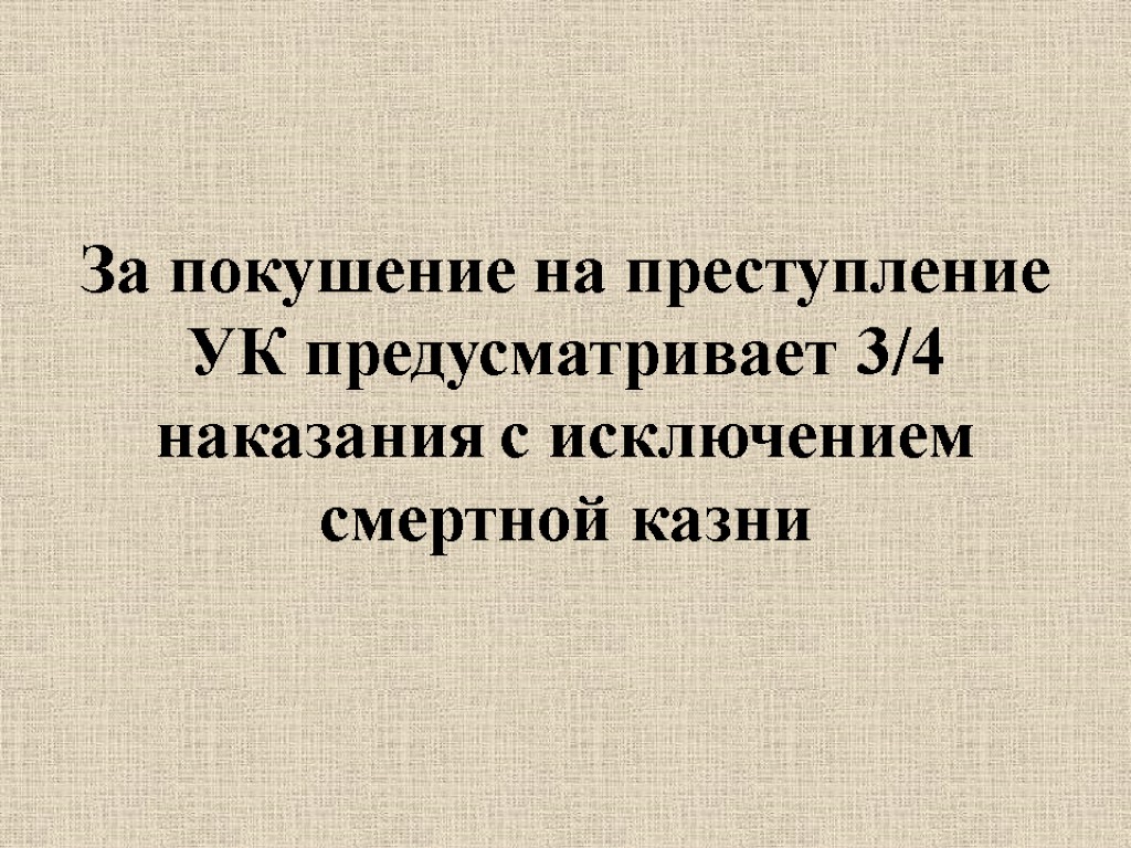 За покушение на преступление УК предусматривает 3/4 наказания с исключением смертной казни